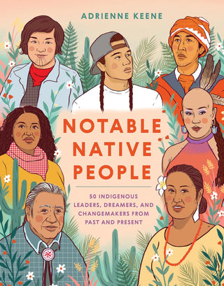 Notable Native People: 50 Indigineous Leaders, Dreamers, and Changemakers from Past and Present
