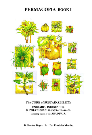 Permacopia I, The Core of Sustainability: Endemic, Indigenous, & Polynesian Plants of Hawaiʻi. Including plants of the Ahupua‘a