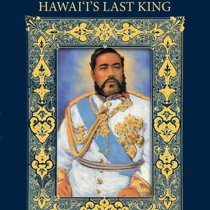 Kālakaua: Hawaiʻi’s Last King